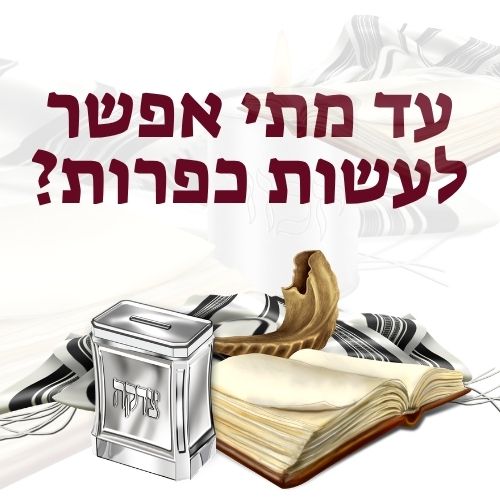 עד מתי אפשר לעשות כפרות